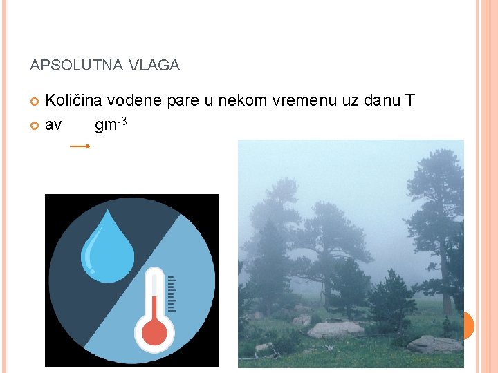 APSOLUTNA VLAGA Količina vodene pare u nekom vremenu uz danu T av gm-3 APSOLUTNA VLAGA Količina vodene pare u nekom vremenu uz danu T av gm-3