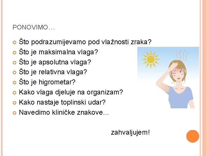 PONOVIMO… Što podrazumijevamo pod vlažnosti zraka? Što je maksimalna vlaga? Što je apsolutna vlaga? PONOVIMO… Što podrazumijevamo pod vlažnosti zraka? Što je maksimalna vlaga? Što je apsolutna vlaga?