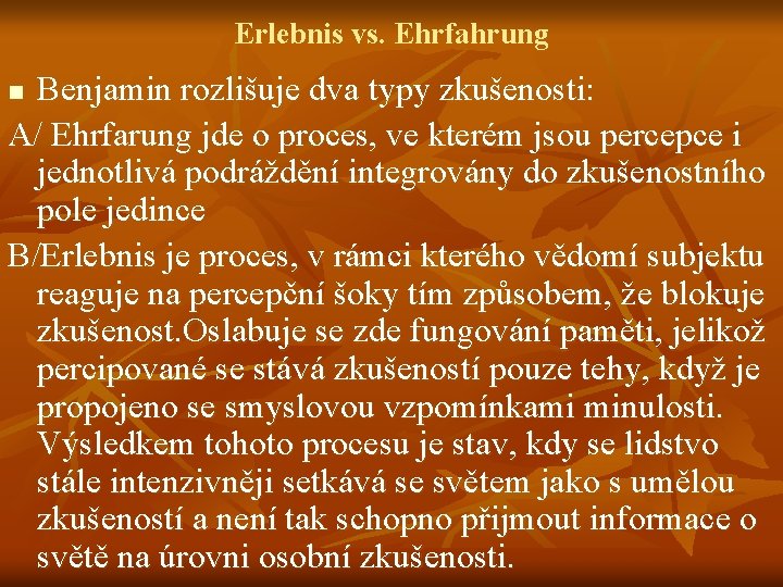 Erlebnis vs. Ehrfahrung Benjamin rozlišuje dva typy zkušenosti: A/ Ehrfarung jde o proces, ve