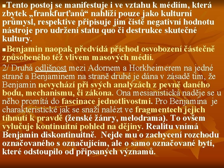 Tento postoj se manifestuje i ve vztahu k médiím, která zbytek „frankfurťanů“ nahlíží pouze