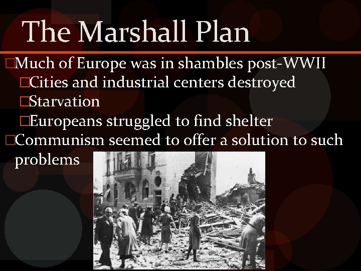 The Marshall Plan �Much of Europe was in shambles post-WWII �Cities and industrial centers