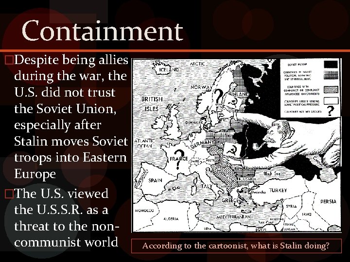 Containment �Despite being allies during the war, the U. S. did not trust the