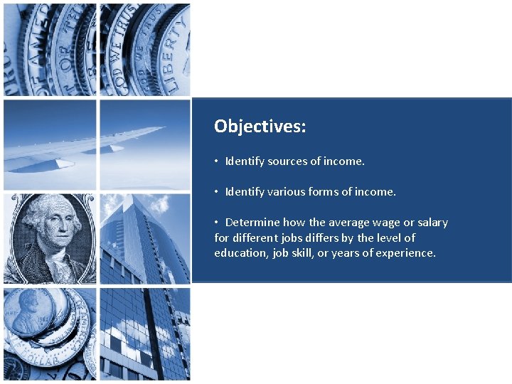 Objectives: • Identify sources of income. • Identify various forms of income. • Determine