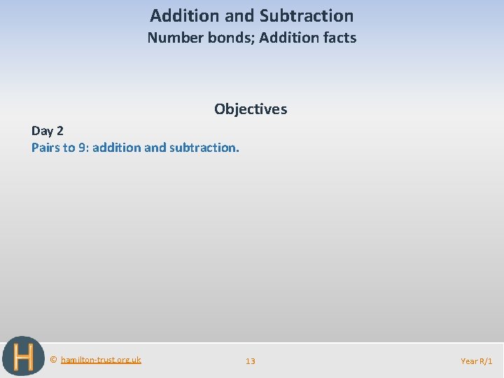 Addition and Subtraction Number bonds; Addition facts Objectives Day 2 Pairs to 9: addition