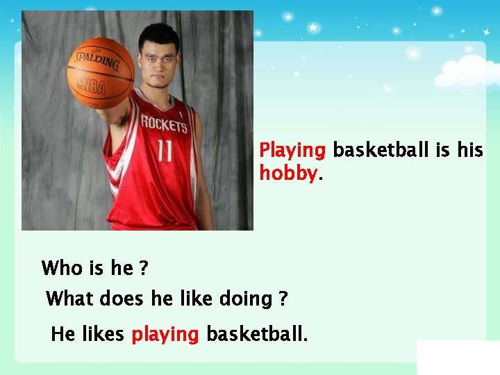 Playing basketball is hobby. Who is he ? What does he like doing ?
