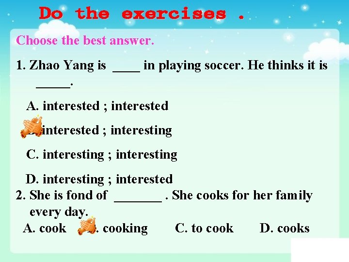 Choose the best answer. 1. Zhao Yang is ____ in playing soccer. He thinks