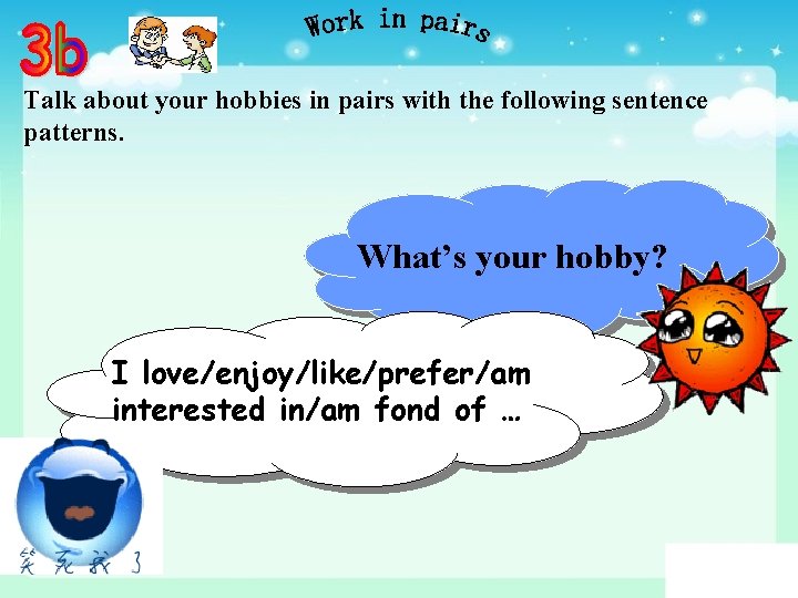 Talk about your hobbies in pairs with the following sentence patterns. What’s your hobby?