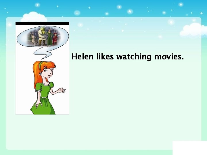 Helen likes watching movies. 