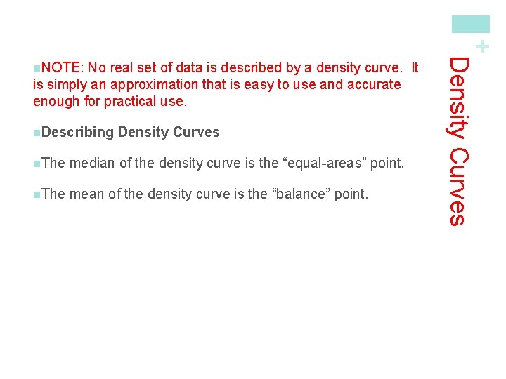 + No real set of data is described by a density curve. It is