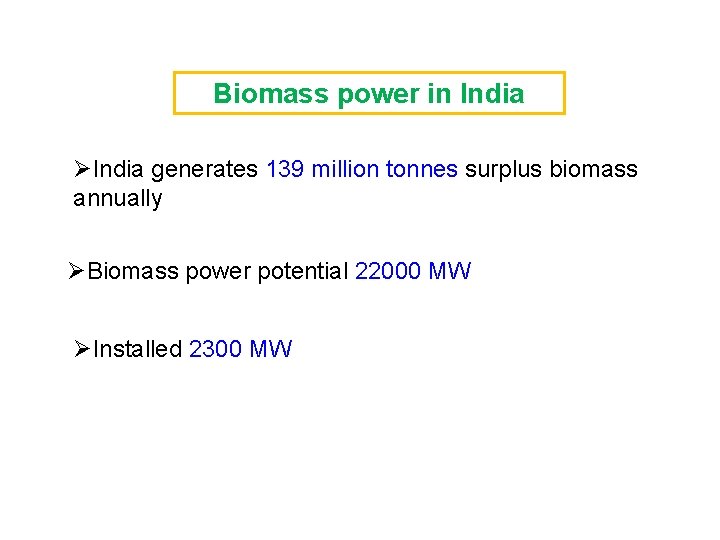 Biomass power in India ØIndia generates 139 million tonnes surplus biomass annually ØBiomass power