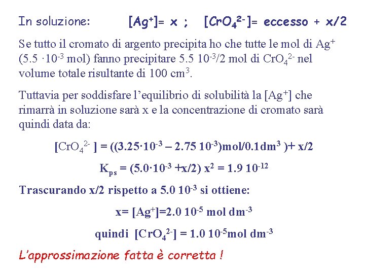 In soluzione: [Ag+]= x ; [Cr. O 42 -]= eccesso + x/2 Se tutto