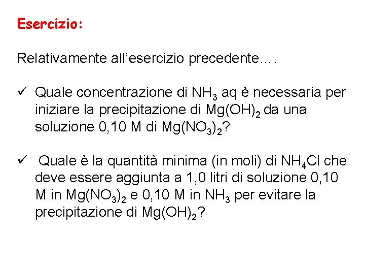 Esercizio: Relativamente all’esercizio precedente…. ü Quale concentrazione di NH 3 aq è necessaria per