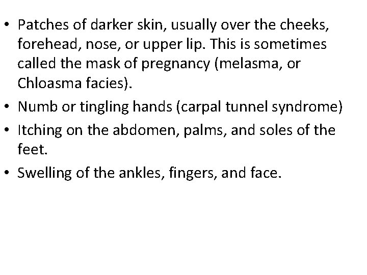 • Patches of darker skin, usually over the cheeks, forehead, nose, or upper • Patches of darker skin, usually over the cheeks, forehead, nose, or upper