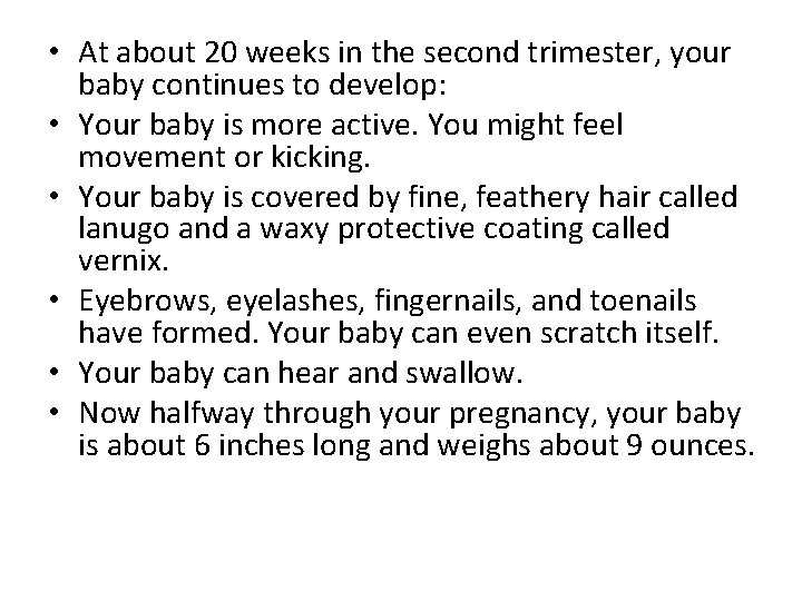 • At about 20 weeks in the second trimester, your baby continues to • At about 20 weeks in the second trimester, your baby continues to