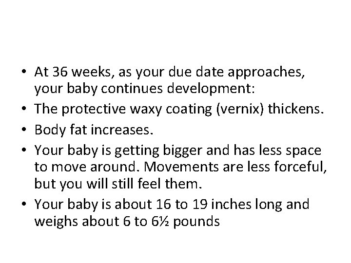 • At 36 weeks, as your due date approaches, your baby continues development: • At 36 weeks, as your due date approaches, your baby continues development: