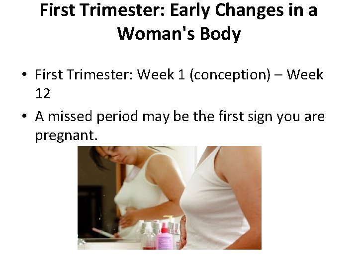 First Trimester: Early Changes in a Woman's Body • First Trimester: Week 1 (conception) First Trimester: Early Changes in a Woman's Body • First Trimester: Week 1 (conception)