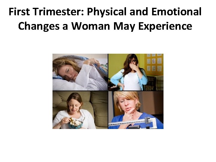First Trimester: Physical and Emotional Changes a Woman May Experience First Trimester: Physical and Emotional Changes a Woman May Experience
