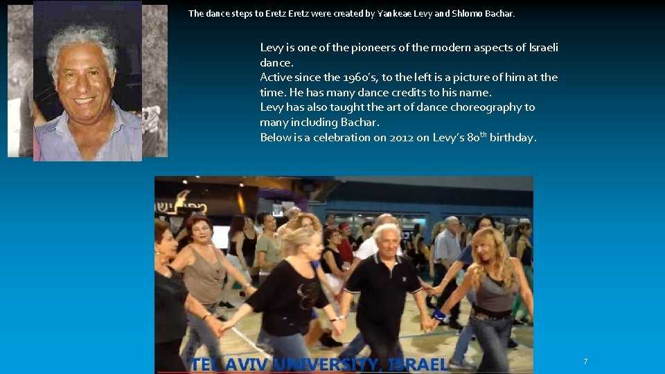 The dance steps to Eretz were created by Yankeae Levy and Shlomo Bachar. Levy