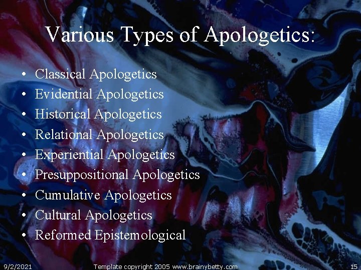 Various Types of Apologetics: • • • 9/2/2021 Classical Apologetics Evidential Apologetics Historical Apologetics