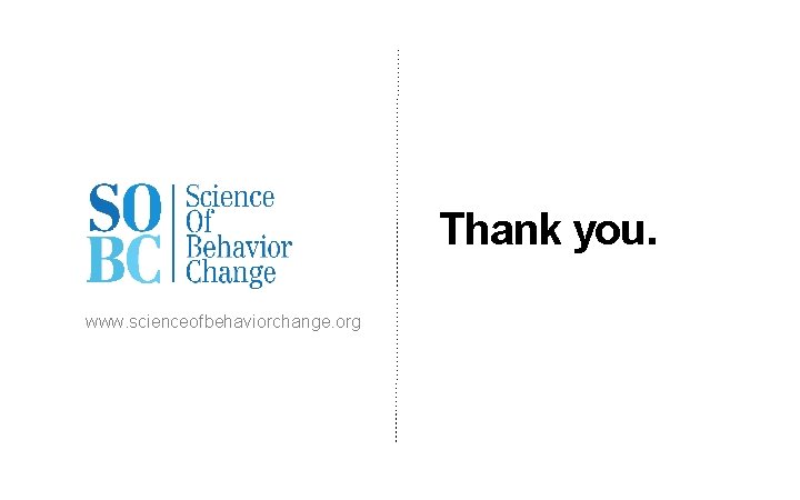 Thank you. www. scienceofbehaviorchange. org 