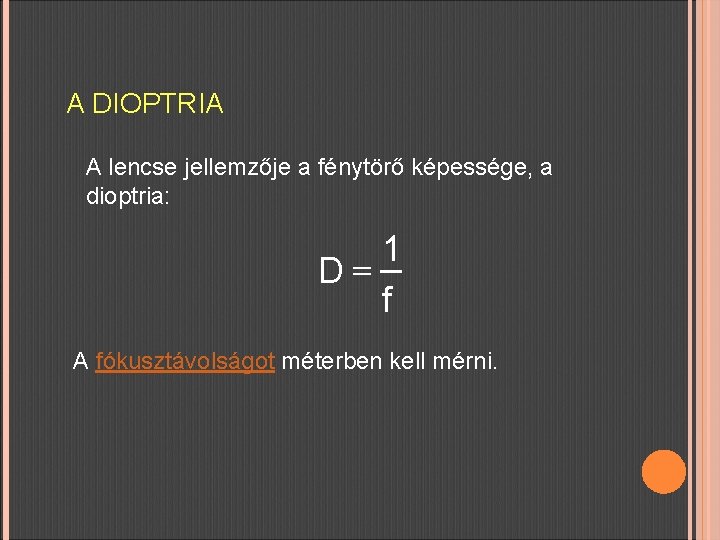 A DIOPTRIA A lencse jellemzője a fénytörő képessége, a dioptria: 1 D= f A