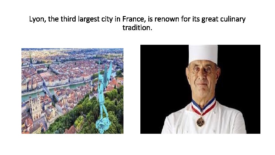 Lyon, the third largest city in France, is renown for its great culinary tradition.