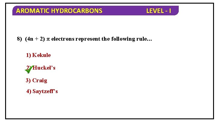 AROMATIC HYDROCARBONS LEVEL - I 8) (4 n + 2) π electrons represent the