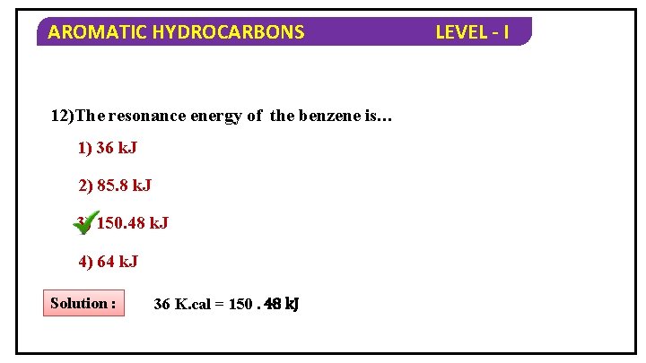 AROMATIC HYDROCARBONS 12)The resonance energy of the benzene is… 1) 36 k. J 2)