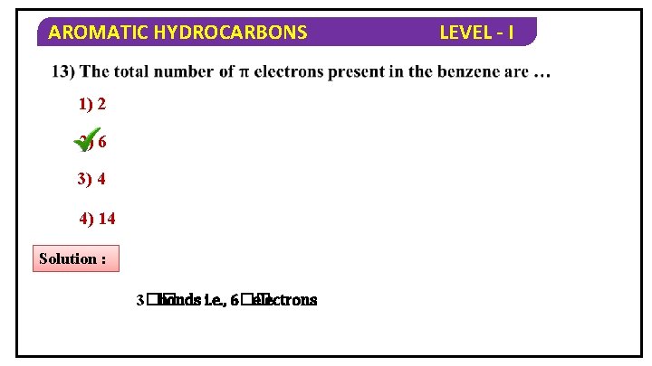 AROMATIC HYDROCARBONS 1) 2 2) 6 3) 4 4) 14 Solution : 3�� bonds