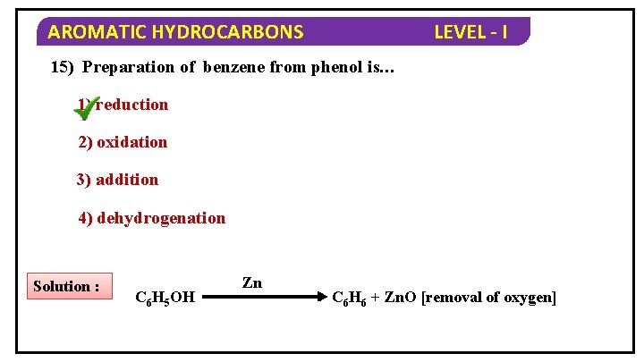 AROMATIC HYDROCARBONS LEVEL - I 15) Preparation of benzene from phenol is… 1) reduction