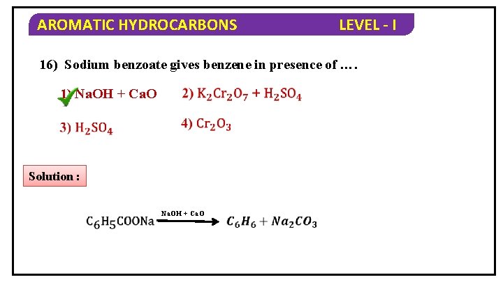 AROMATIC HYDROCARBONS LEVEL - I 16) Sodium benzoate gives benzene in presence of ….