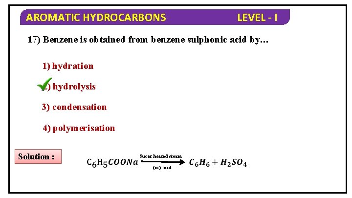 AROMATIC HYDROCARBONS LEVEL - I 17) Benzene is obtained from benzene sulphonic acid by…