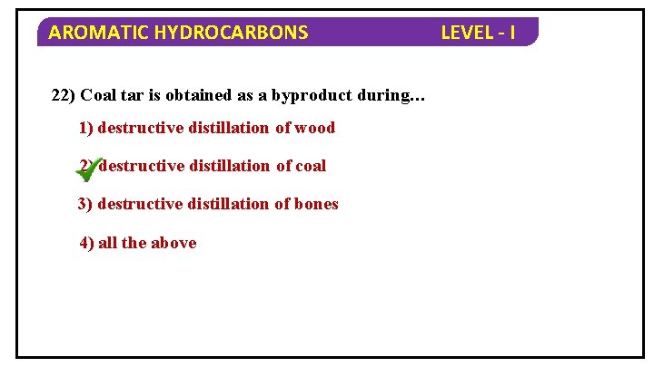 AROMATIC HYDROCARBONS 22) Coal tar is obtained as a byproduct during… 1) destructive distillation
