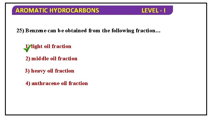 AROMATIC HYDROCARBONS LEVEL - I 25) Benzene can be obtained from the following fraction…