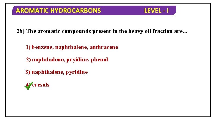 AROMATIC HYDROCARBONS LEVEL - I 28) The aromatic compounds present in the heavy oil