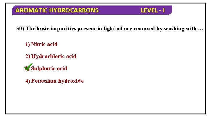 AROMATIC HYDROCARBONS LEVEL - I 30) The basic impurities present in light oil are