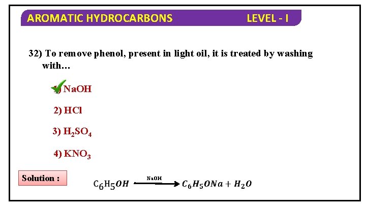 AROMATIC HYDROCARBONS LEVEL - I 32) To remove phenol, present in light oil, it