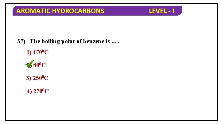 AROMATIC HYDROCARBONS 37) The boiling point of benzene is …. 1) 1700 C 2)