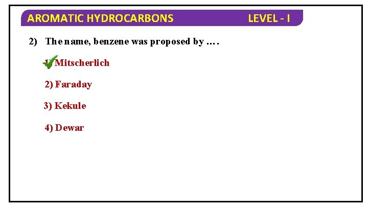 AROMATIC HYDROCARBONS 2) The name, benzene was proposed by …. 1) Mitscherlich 2) Faraday