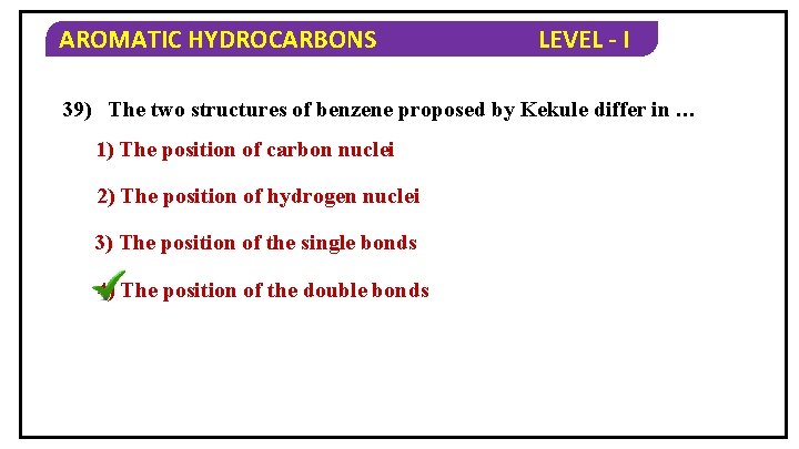 AROMATIC HYDROCARBONS LEVEL - I 39) The two structures of benzene proposed by Kekule