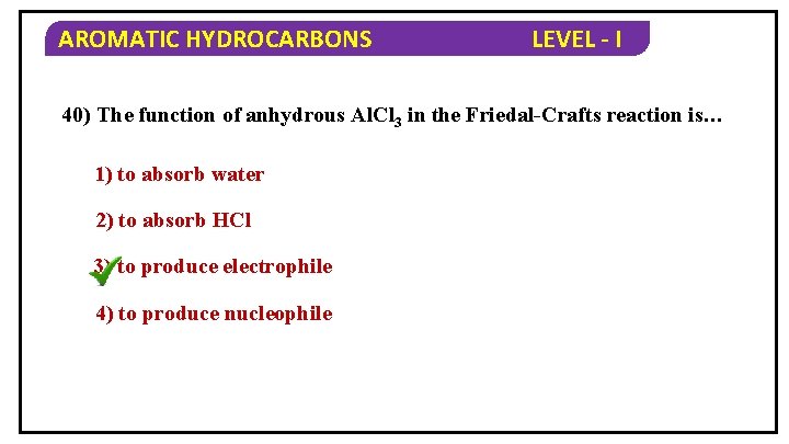 AROMATIC HYDROCARBONS LEVEL - I 40) The function of anhydrous Al. Cl 3 in