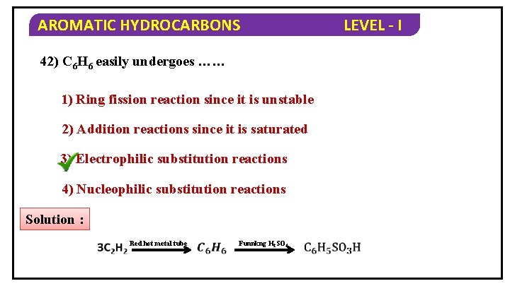 AROMATIC HYDROCARBONS 42) C 6 H 6 easily undergoes …… 1) Ring fission reaction
