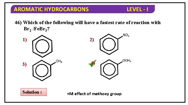 AROMATIC HYDROCARBONS LEVEL - I 46) Which of the following will have a fastest