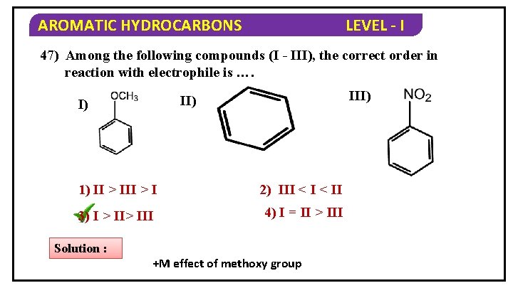 AROMATIC HYDROCARBONS LEVEL - I 47) Among the following compounds (I - III), the