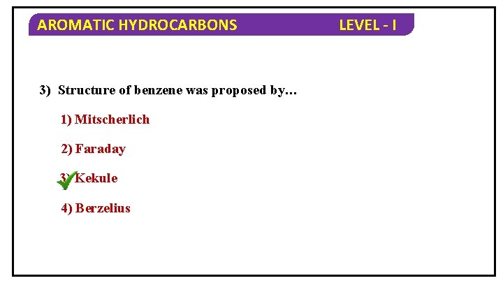 AROMATIC HYDROCARBONS 3) Structure of benzene was proposed by… 1) Mitscherlich 2) Faraday 3)