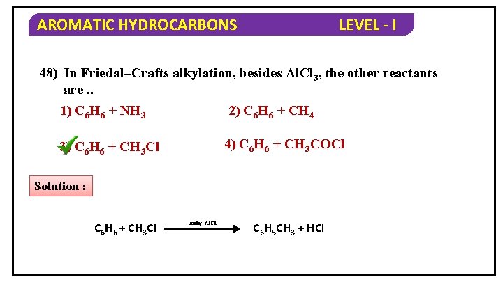 AROMATIC HYDROCARBONS LEVEL - I 48) In Friedal–Crafts alkylation, besides Al. Cl 3, the