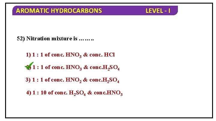 AROMATIC HYDROCARBONS 52) Nitration mixture is ……. . 1) 1 : 1 of conc.