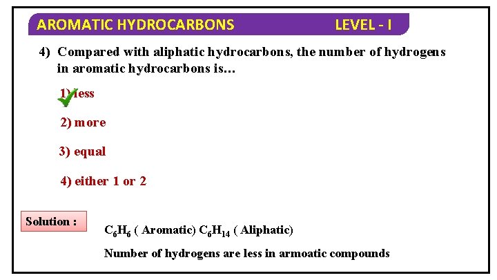 AROMATIC HYDROCARBONS LEVEL - I 4) Compared with aliphatic hydrocarbons, the number of hydrogens