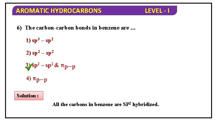 AROMATIC HYDROCARBONS LEVEL - I 6) The carbon-carbon bonds in benzene are … 1)