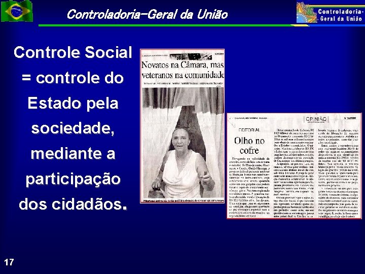 Controladoria-Geral da União Controle Social = controle do Estado pela sociedade, mediante a participação